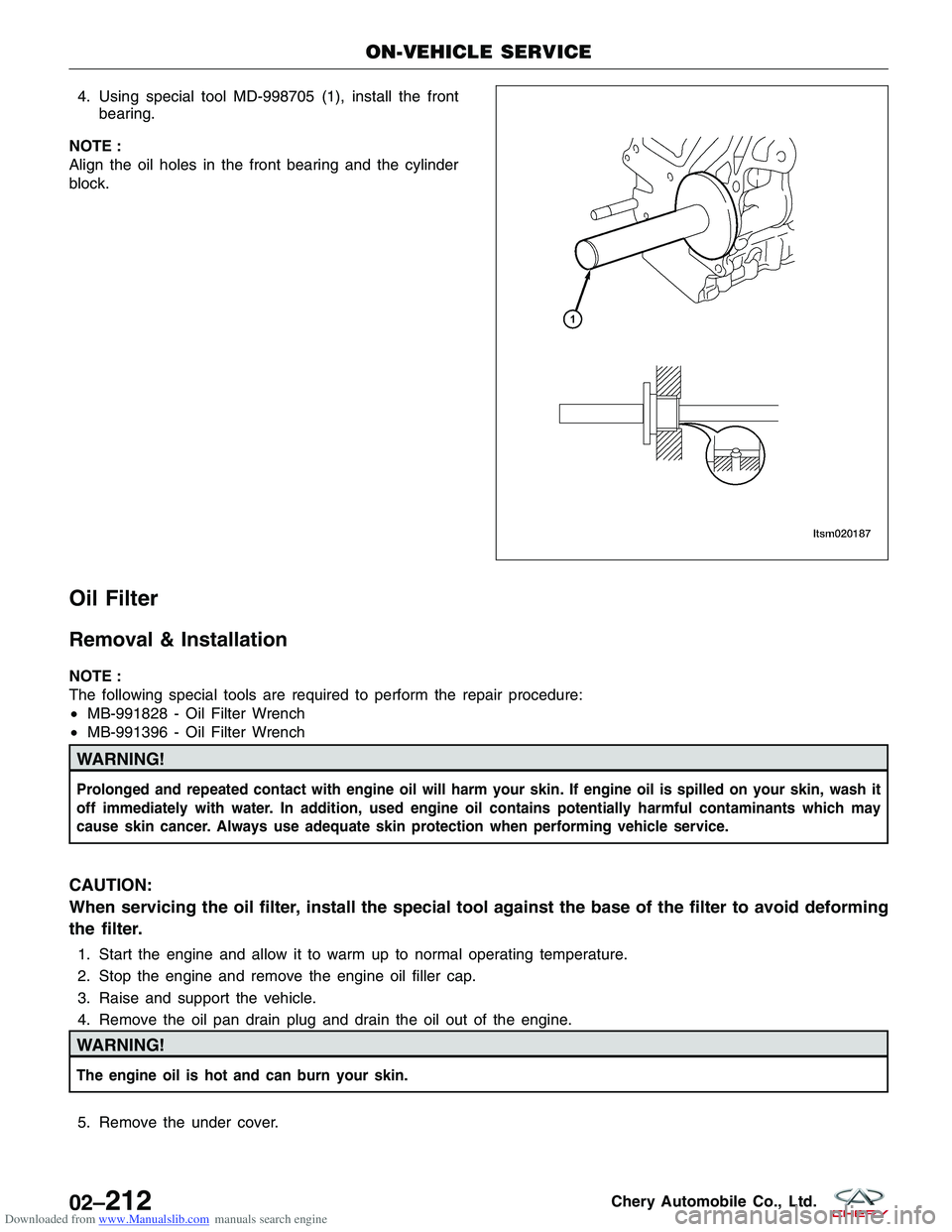 CHERY TIGGO 2009  Service Repair Manual Downloaded from www.Manualslib.com manuals search engine 4. Using special tool MD-998705 (1), install the frontbearing.
NOTE :
Align the oil holes in the front bearing and the cylinder
block.
Oil Filt