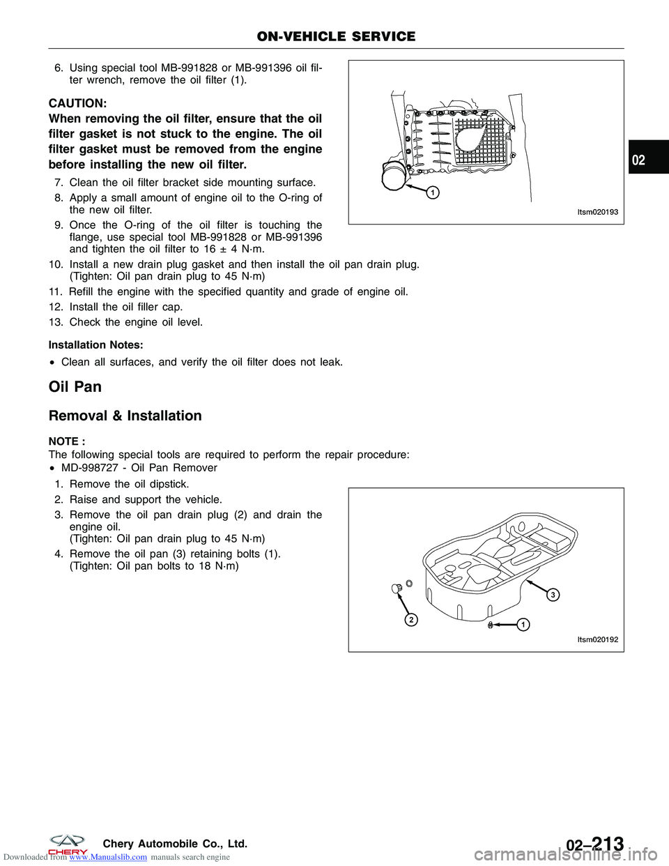 CHERY TIGGO 2009  Service User Guide Downloaded from www.Manualslib.com manuals search engine 6. Using special tool MB-991828 or MB-991396 oil fil-ter wrench, remove the oil filter (1).
CAUTION:
When removing the oil filter, ensure that 