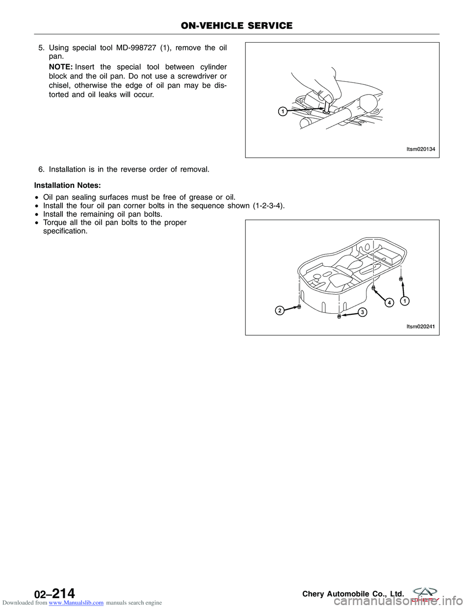 CHERY TIGGO 2009 Service Repair Manual Downloaded from www.Manualslib.com manuals search engine 5. Using special tool MD-998727 (1), remove the oilpan.
NOTE: Insert the special tool between cylinder
block and the oil pan. Do not use a scre CHERY TIGGO 2009 Service Repair Manual Downloaded from www.Manualslib.com manuals search engine 5. Using special tool MD-998727 (1), remove the oilpan.
NOTE: Insert the special tool between cylinder
block and the oil pan. Do not use a scre