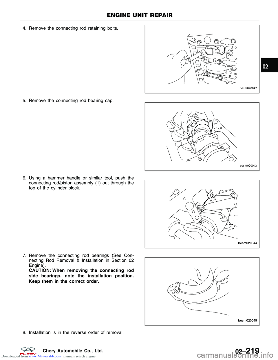 CHERY TIGGO 2009  Service Repair Manual Downloaded from www.Manualslib.com manuals search engine 4. Remove the connecting rod retaining bolts.
5. Remove the connecting rod bearing cap.
6. Using a hammer handle or similar tool, push theconne