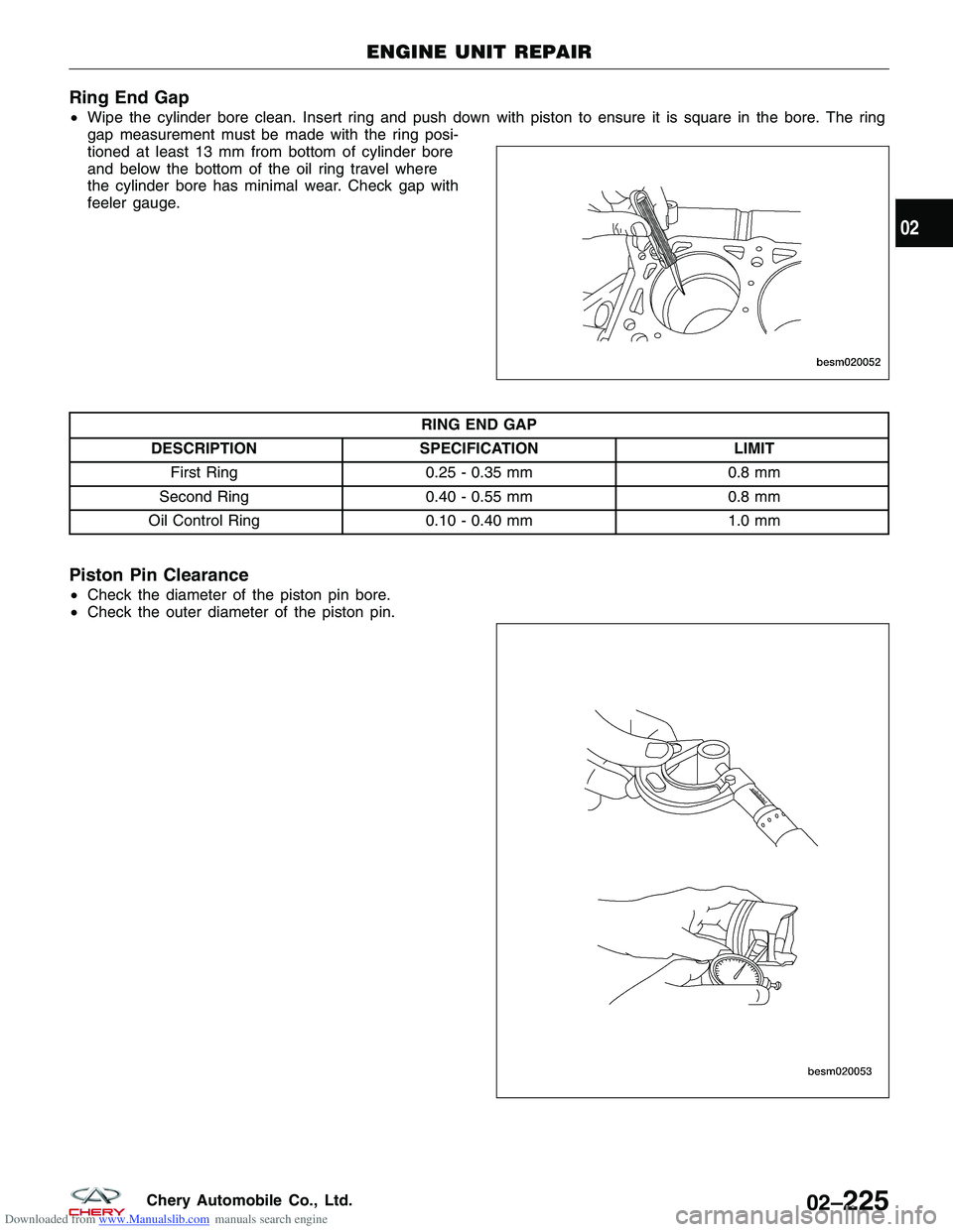 CHERY TIGGO 2009 Service Repair Manual Downloaded from www.Manualslib.com manuals search engine Ring End Gap
•Wipe the cylinder bore clean. Insert ring and push down with piston to ensure it is square in the bore. The ring
gap measuremen CHERY TIGGO 2009 Service Repair Manual Downloaded from www.Manualslib.com manuals search engine Ring End Gap
•Wipe the cylinder bore clean. Insert ring and push down with piston to ensure it is square in the bore. The ring
gap measuremen