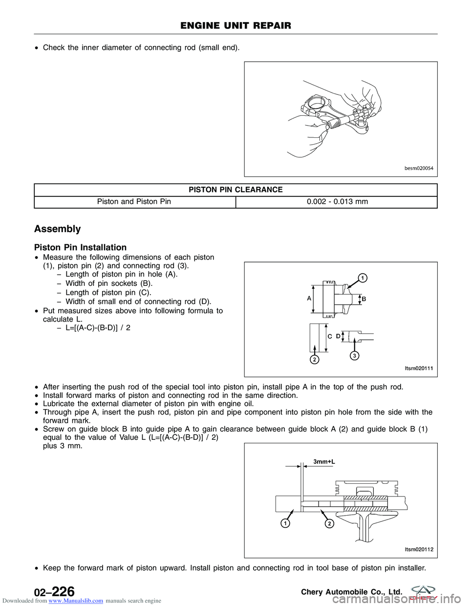 CHERY TIGGO 2009  Service Repair Manual Downloaded from www.Manualslib.com manuals search engine •Check the inner diameter of connecting rod (small end).
PISTON PIN CLEARANCE
Piston and Piston Pin 0.002 - 0.013 mm
Assembly
Piston Pin Inst