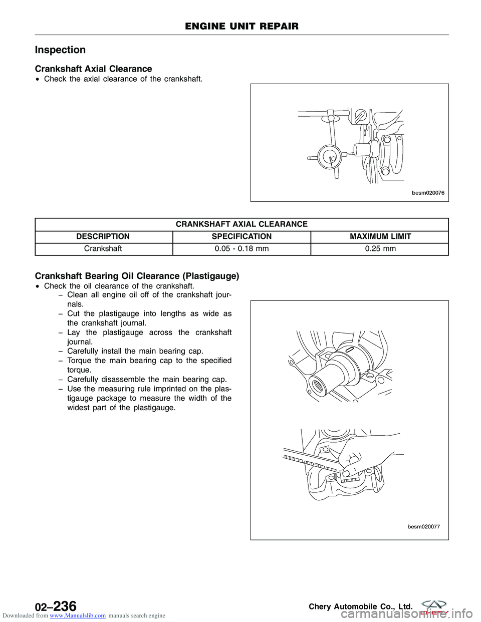 CHERY TIGGO 2009 Service Repair Manual Downloaded from www.Manualslib.com manuals search engine Inspection
Crankshaft Axial Clearance
•Check the axial clearance of the crankshaft.
CRANKSHAFT AXIAL CLEARANCE
DESCRIPTION SPECIFICATION MAXI CHERY TIGGO 2009 Service Repair Manual Downloaded from www.Manualslib.com manuals search engine Inspection
Crankshaft Axial Clearance
•Check the axial clearance of the crankshaft.
CRANKSHAFT AXIAL CLEARANCE
DESCRIPTION SPECIFICATION MAXI