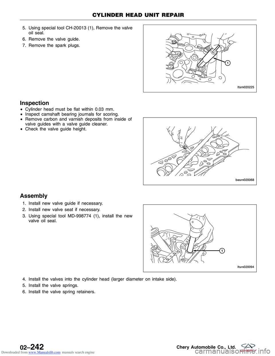 CHERY TIGGO 2009 Service Repair Manual Downloaded from www.Manualslib.com manuals search engine 5. Using special tool CH-20013 (1), Remove the valveoil seal.
6. Remove the valve guide.
7. Remove the spark plugs.
Inspection
• Cylinder hea CHERY TIGGO 2009 Service Repair Manual Downloaded from www.Manualslib.com manuals search engine 5. Using special tool CH-20013 (1), Remove the valveoil seal.
6. Remove the valve guide.
7. Remove the spark plugs.
Inspection
• Cylinder hea