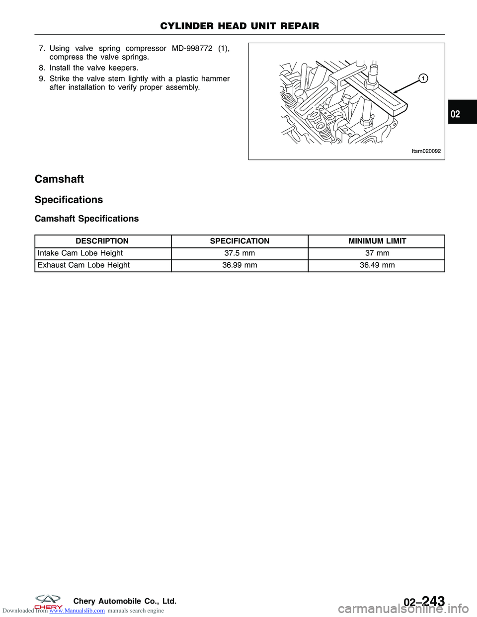 CHERY TIGGO 2009 Service Repair Manual Downloaded from www.Manualslib.com manuals search engine 7. Using valve spring compressor MD-998772 (1),compress the valve springs.
8. Install the valve keepers.
9. Strike the valve stem lightly with CHERY TIGGO 2009 Service Repair Manual Downloaded from www.Manualslib.com manuals search engine 7. Using valve spring compressor MD-998772 (1),compress the valve springs.
8. Install the valve keepers.
9. Strike the valve stem lightly with