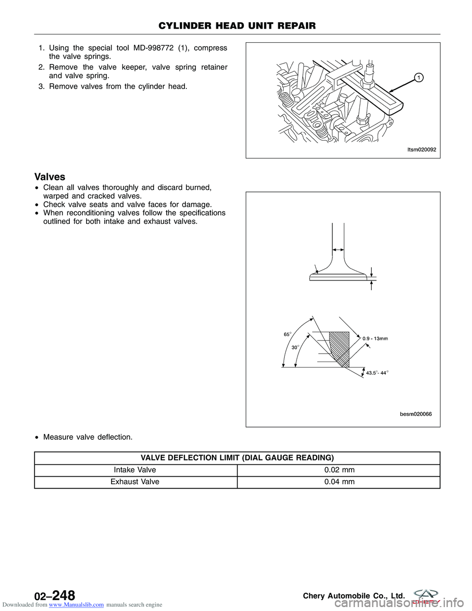 CHERY TIGGO 2009  Service Repair Manual Downloaded from www.Manualslib.com manuals search engine 1. Using the special tool MD-998772 (1), compressthe valve springs.
2. Remove the valve keeper, valve spring retainer and valve spring.
3. Remo