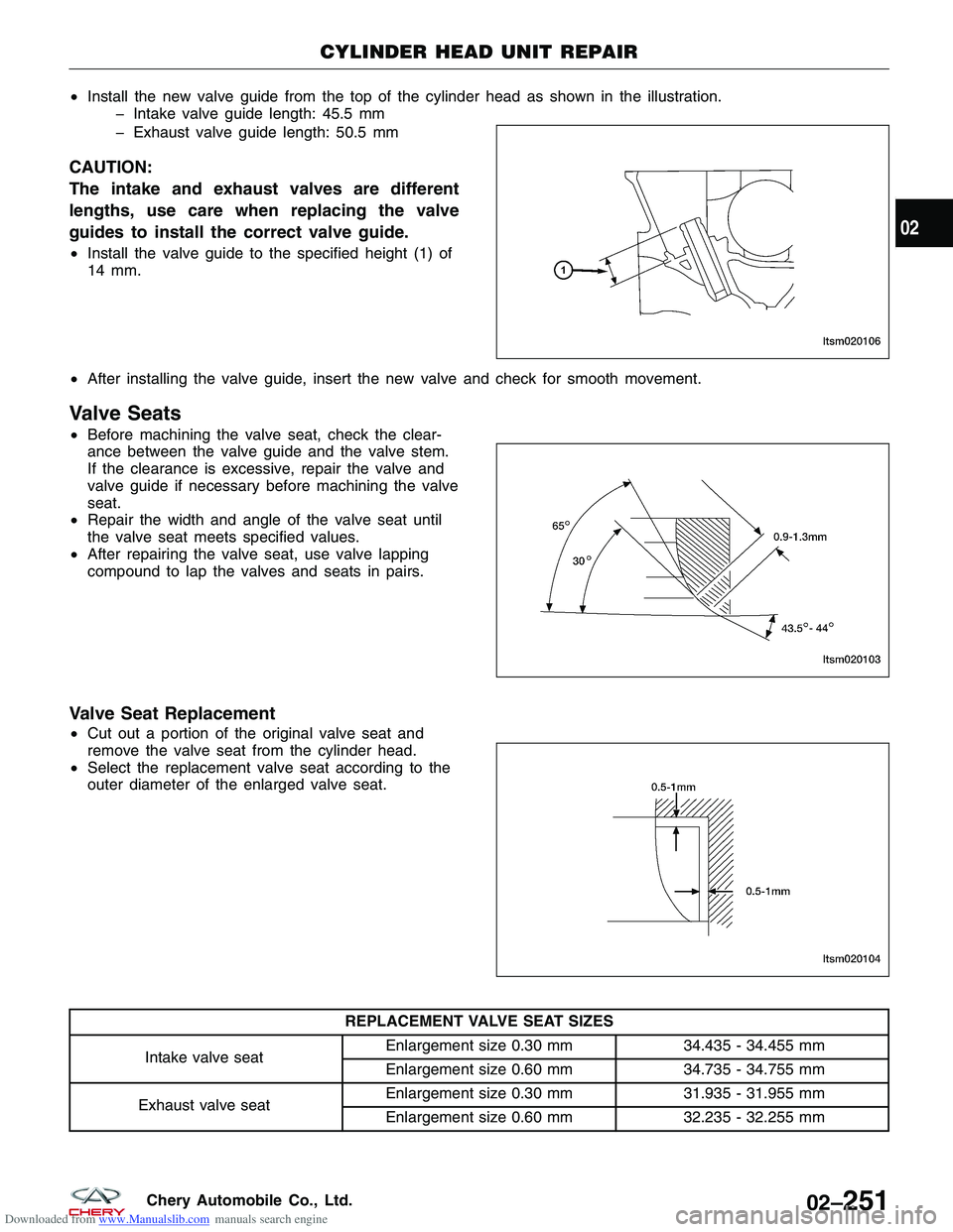 CHERY TIGGO 2009  Service Repair Manual Downloaded from www.Manualslib.com manuals search engine •Install the new valve guide from the top of the cylinder head as shown in the illustration.
� Intake valve guide length: 45.5 mm
� Exhaust v