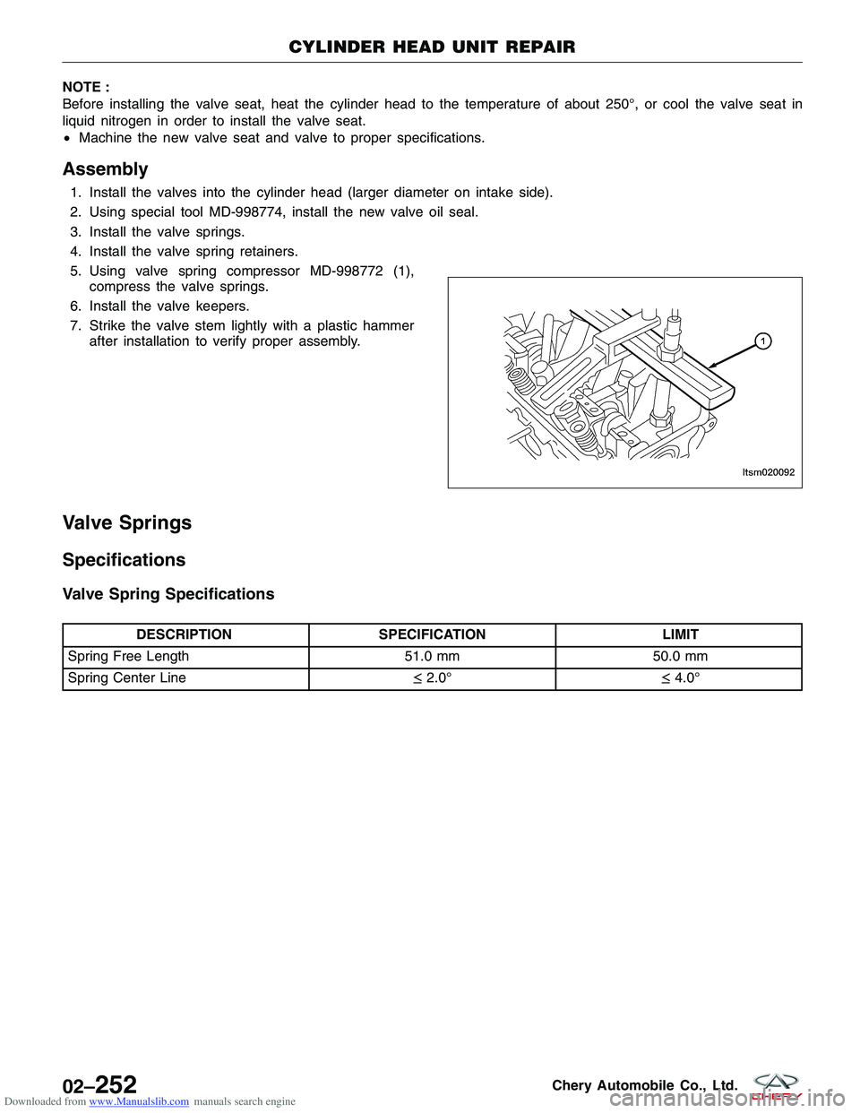 CHERY TIGGO 2009  Service Repair Manual Downloaded from www.Manualslib.com manuals search engine NOTE :
Before installing the valve seat, heat the cylinder head to the temperature of about 250°, or cool the valve seat in
liquid nitrogen in