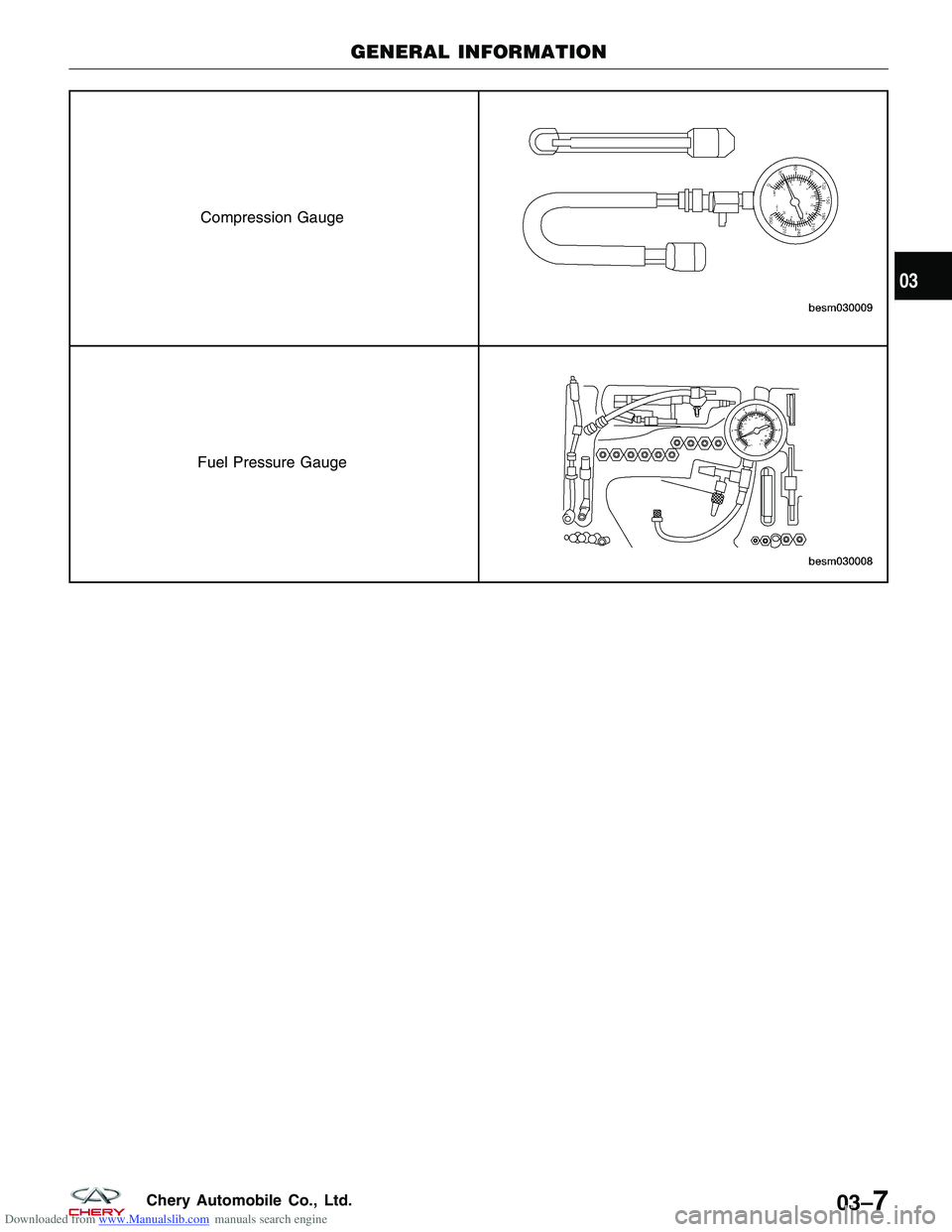 CHERY TIGGO 2009  Service Repair Manual Downloaded from www.Manualslib.com manuals search engine Compression Gauge
Fuel Pressure Gauge
GENERAL INFORMATION
03
03–7Chery Automobile Co., Ltd.  