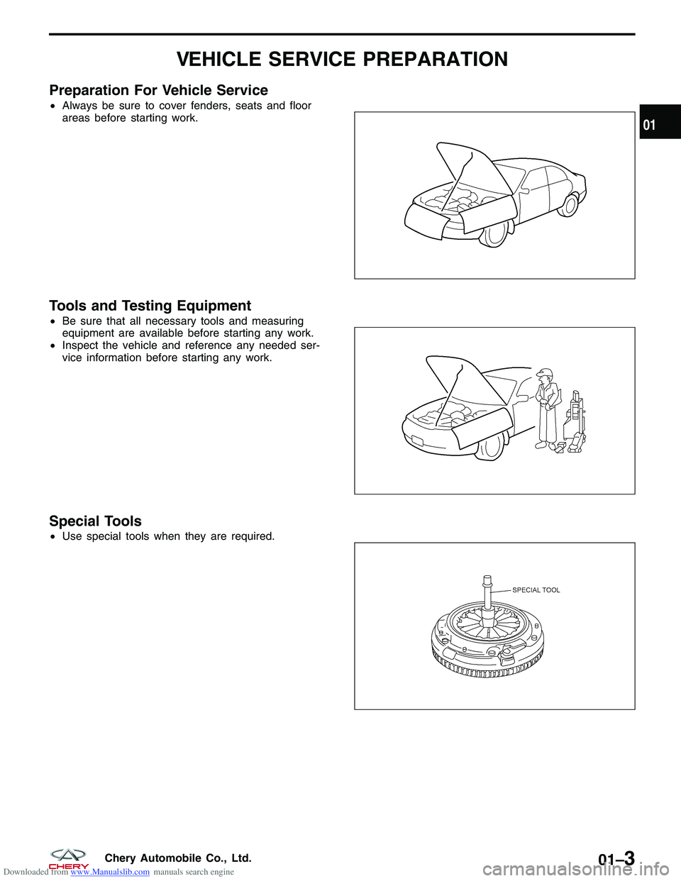 CHERY TIGGO 2009 Service Repair Manual Downloaded from www.Manualslib.com manuals search engine VEHICLE SERVICE PREPARATION
Preparation For Vehicle Service
•Always be sure to cover fenders, seats and floor
areas before starting work.
Too CHERY TIGGO 2009 Service Repair Manual Downloaded from www.Manualslib.com manuals search engine VEHICLE SERVICE PREPARATION
Preparation For Vehicle Service
•Always be sure to cover fenders, seats and floor
areas before starting work.
Too