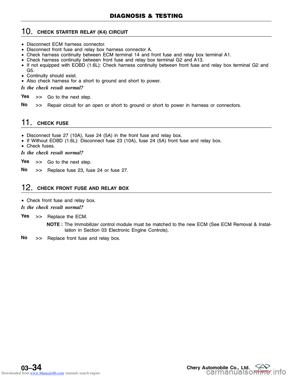 CHERY TIGGO 2009  Service Repair Manual Downloaded from www.Manualslib.com manuals search engine 10.CHECK STARTER RELAY (K4) CIRCUIT
• Disconnect ECM harness connector.
• Disconnect front fuse and relay box harness connector A.
• Chec