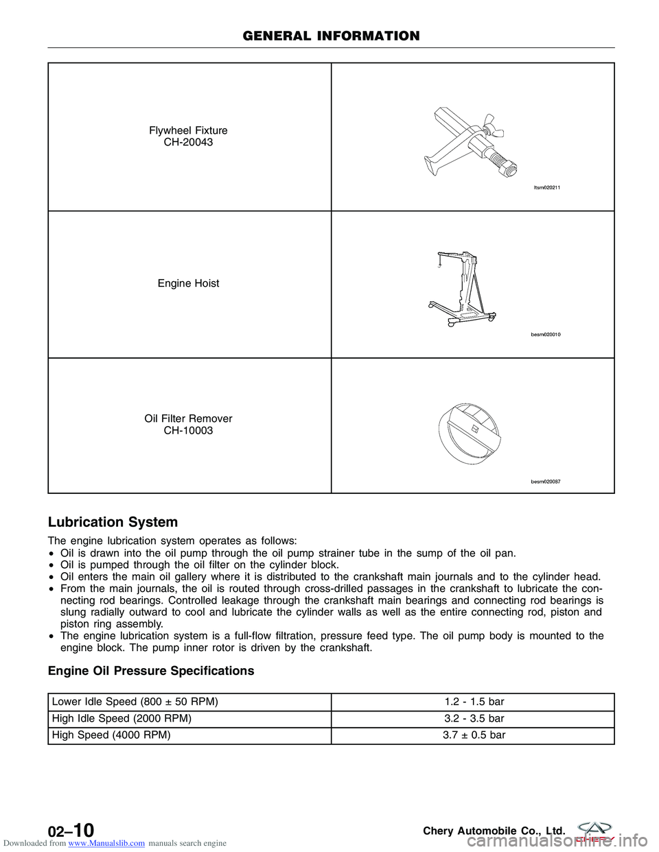 CHERY TIGGO 2009  Service Repair Manual Downloaded from www.Manualslib.com manuals search engine Flywheel FixtureCH-20043
Engine Hoist
Oil Filter Remover CH-10003
Lubrication System
The engine lubrication system operates as follows:
•Oil 