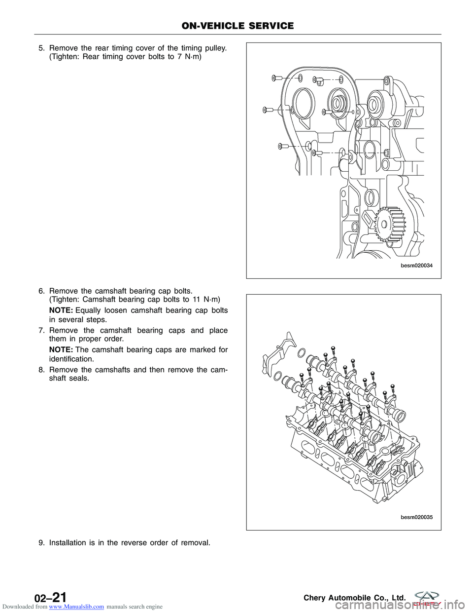 CHERY TIGGO 2009  Service Service Manual Downloaded from www.Manualslib.com manuals search engine 5. Remove the rear timing cover of the timing pulley.(Tighten: Rear timing cover bolts to 7 N·m)
6. Remove the camshaft bearing cap bolts. (Ti