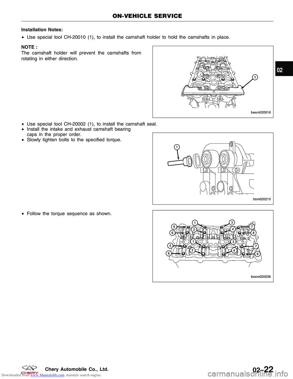 CHERY TIGGO 2009  Service Repair Manual Downloaded from www.Manualslib.com manuals search engine Installation Notes:
•Use special tool CH-20010 (1), to install the camshaft holder to hold the camshafts in place.
NOTE :
The camshaft holder