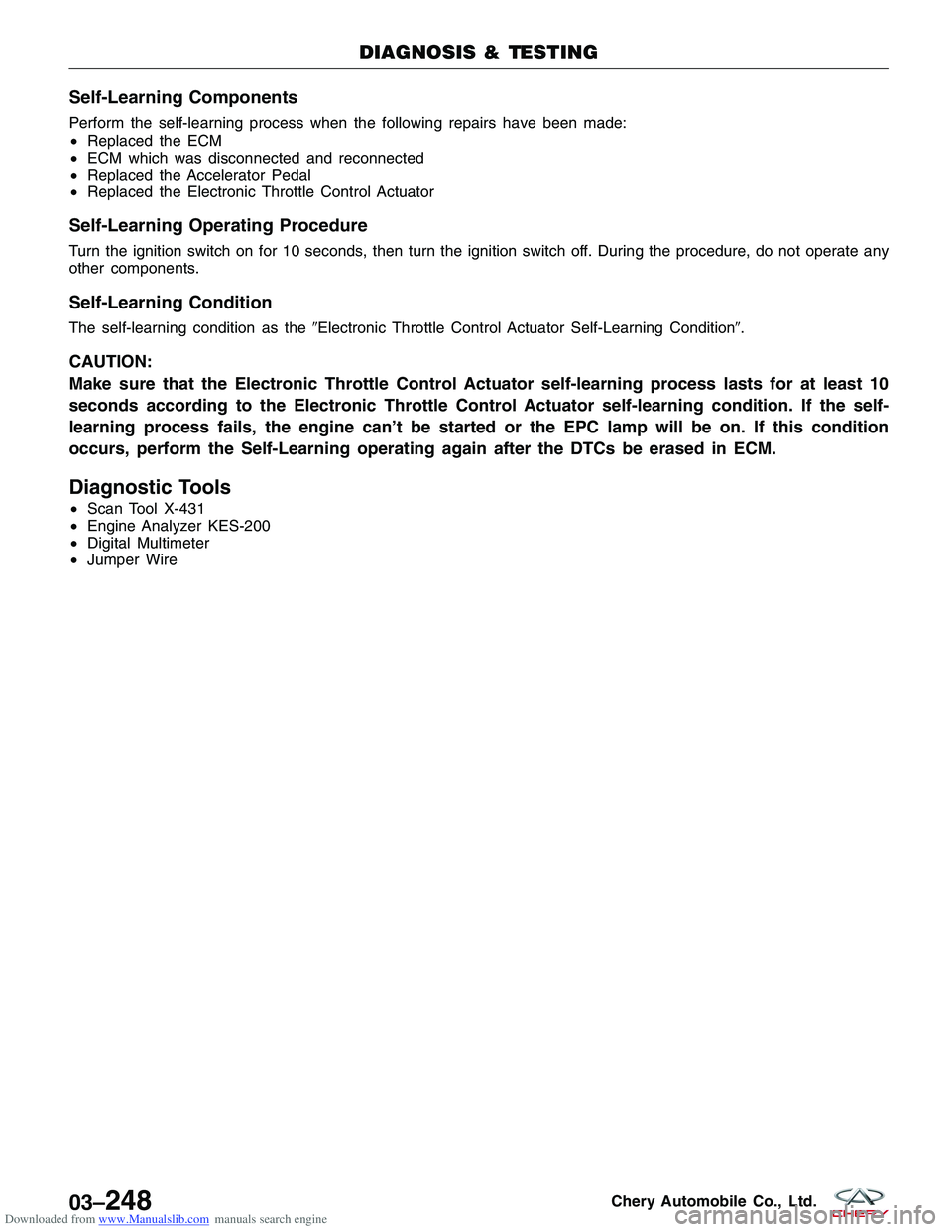 CHERY TIGGO 2009  Service Repair Manual Downloaded from www.Manualslib.com manuals search engine Self-Learning Components
Perform the self-learning process when the following repairs have been made:
•Replaced the ECM
• ECM which was dis