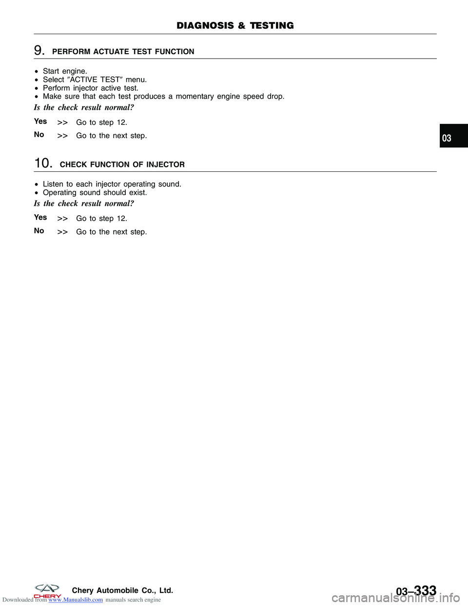CHERY TIGGO 2009  Service Repair Manual Downloaded from www.Manualslib.com manuals search engine 9.PERFORM ACTUATE TEST FUNCTION
• Start engine.
• Select ACTIVE TEST menu.
• Perform injector active test.
• Make sure that each test