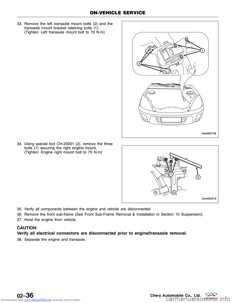 CHERY TIGGO 2009  Service Owners Guide Downloaded from www.Manualslib.com manuals search engine 33. Remove the left transaxle mount bolts (2) and thetransaxle mount bracket retaining bolts (1).
(Tighten: Left transaxle mount bolt to 70 N·