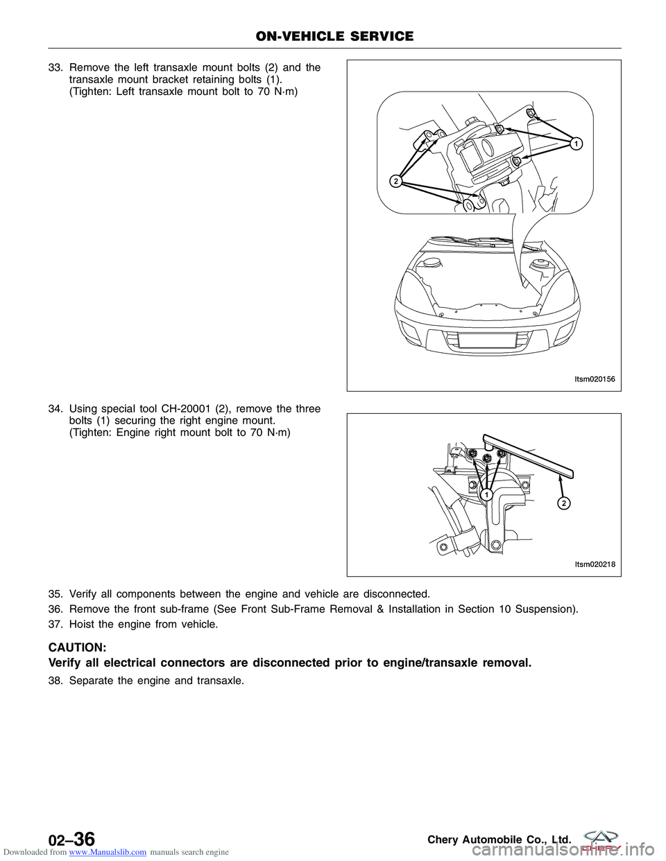 CHERY TIGGO 2009 Service Manual PDF Downloaded from www.Manualslib.com manuals search engine 33. Remove the left transaxle mount bolts (2) and thetransaxle mount bracket retaining bolts (1).
(Tighten: Left transaxle mount bolt to 70 N· CHERY TIGGO 2009 Service Manual PDF Downloaded from www.Manualslib.com manuals search engine 33. Remove the left transaxle mount bolts (2) and thetransaxle mount bracket retaining bolts (1).
(Tighten: Left transaxle mount bolt to 70 N·