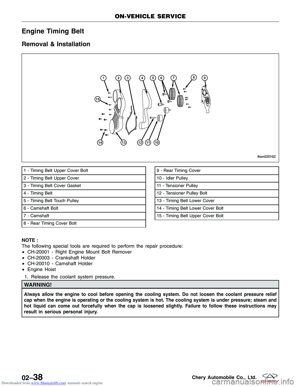 CHERY TIGGO 2009 Service Repair Manual Downloaded from www.Manualslib.com manuals search engine Engine Timing Belt
Removal & Installation
NOTE :
The following special tools are required to perform the repair procedure:
•CH-20001 - Right CHERY TIGGO 2009 Service Repair Manual Downloaded from www.Manualslib.com manuals search engine Engine Timing Belt
Removal & Installation
NOTE :
The following special tools are required to perform the repair procedure:
•CH-20001 - Right