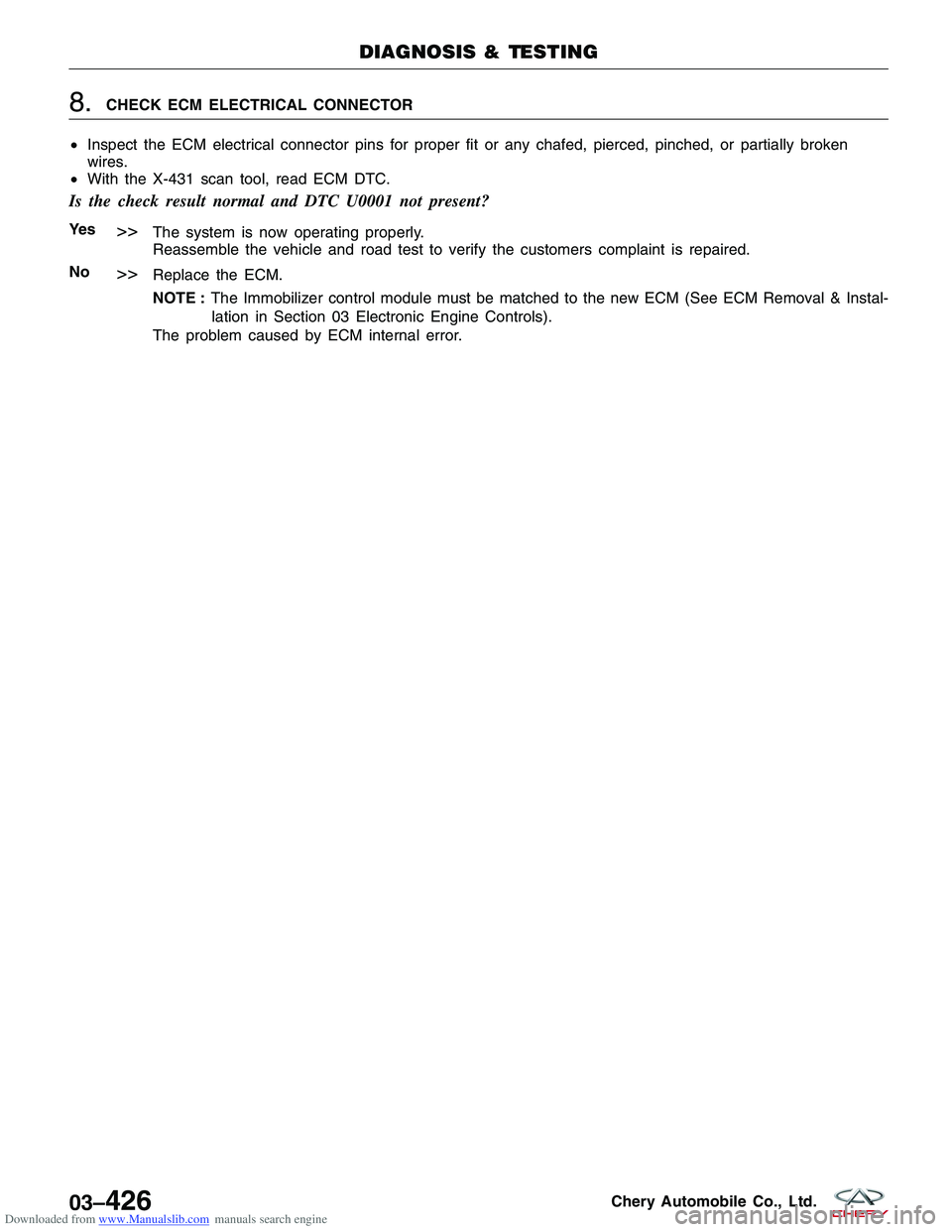 CHERY TIGGO 2009  Service Repair Manual Downloaded from www.Manualslib.com manuals search engine 8.CHECK ECM ELECTRICAL CONNECTOR
• Inspect the ECM electrical connector pins for proper fit or any chafed, pierced, pinched, or partially bro