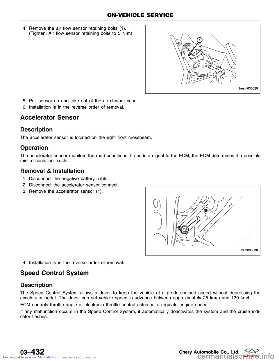 CHERY TIGGO 2009 Service Repair Manual Downloaded from www.Manualslib.com manuals search engine 4. Remove the air flow sensor retaining bolts (1).(Tighten: Air flow sensor retaining bolts to 5 N·m)
5. Pull sensor up and take out of the ai CHERY TIGGO 2009 Service Repair Manual Downloaded from www.Manualslib.com manuals search engine 4. Remove the air flow sensor retaining bolts (1).(Tighten: Air flow sensor retaining bolts to 5 N·m)
5. Pull sensor up and take out of the ai