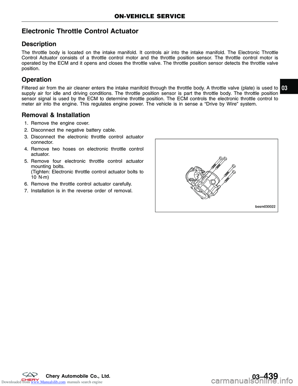 CHERY TIGGO 2009 Service Repair Manual Downloaded from www.Manualslib.com manuals search engine Electronic Throttle Control Actuator
Description
The throttle body is located on the intake manifold. It controls air into the intake manifold. CHERY TIGGO 2009 Service Repair Manual Downloaded from www.Manualslib.com manuals search engine Electronic Throttle Control Actuator
Description
The throttle body is located on the intake manifold. It controls air into the intake manifold.