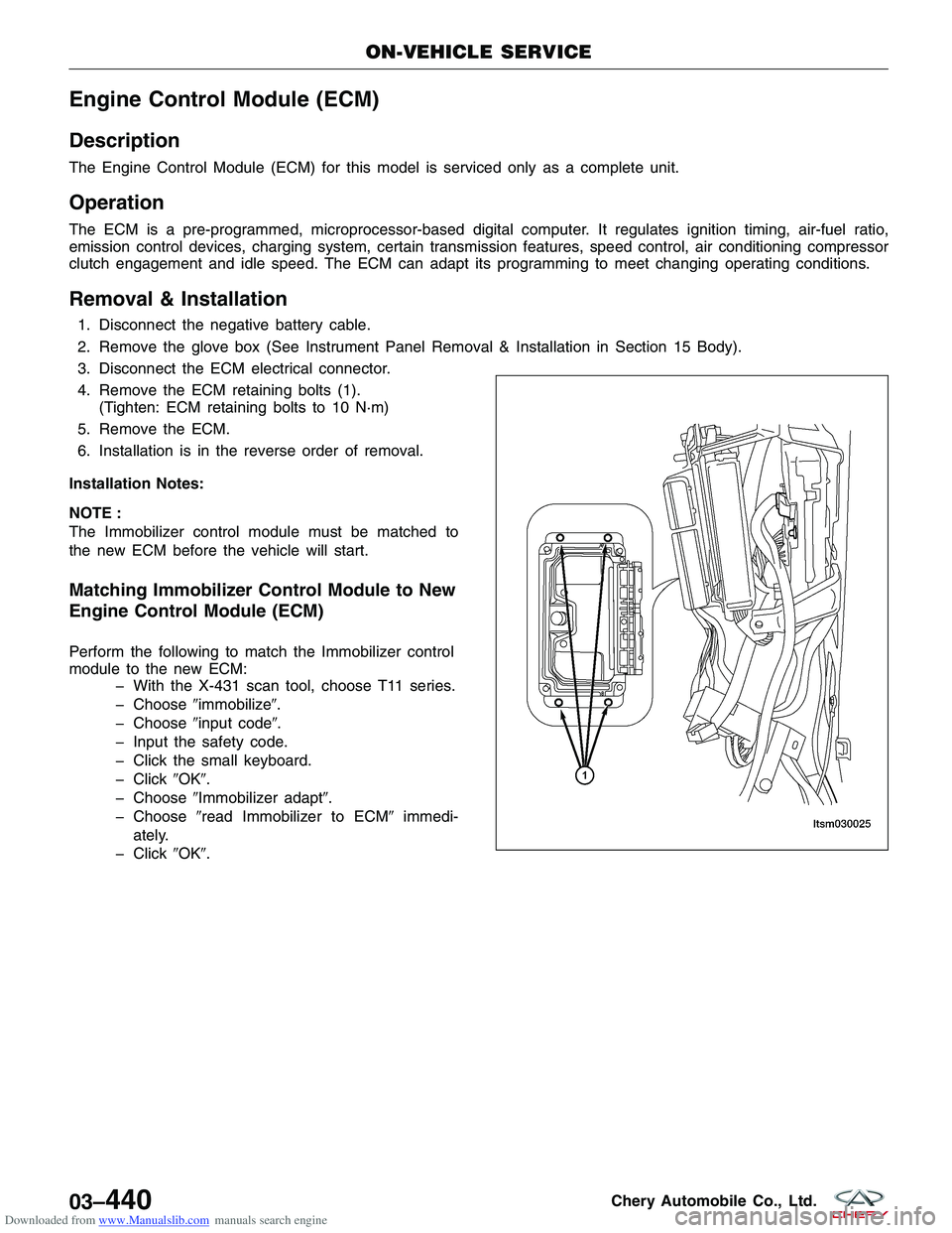 CHERY TIGGO 2009 Service Repair Manual Downloaded from www.Manualslib.com manuals search engine Engine Control Module (ECM)
Description
The Engine Control Module (ECM) for this model is serviced only as a complete unit.
Operation
The ECM i CHERY TIGGO 2009 Service Repair Manual Downloaded from www.Manualslib.com manuals search engine Engine Control Module (ECM)
Description
The Engine Control Module (ECM) for this model is serviced only as a complete unit.
Operation
The ECM i