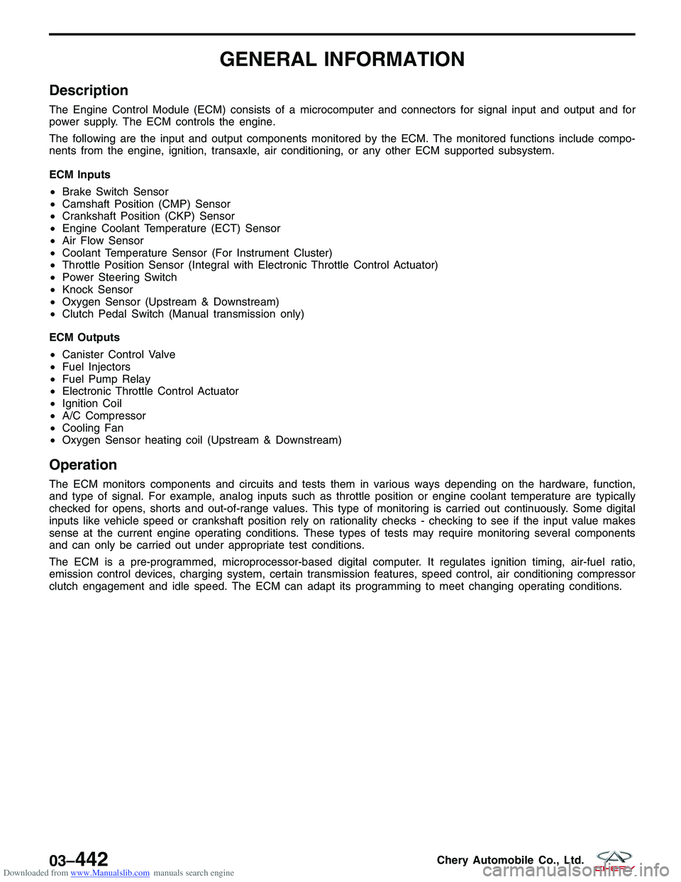 CHERY TIGGO 2009  Service Service Manual Downloaded from www.Manualslib.com manuals search engine GENERAL INFORMATION
Description
The Engine Control Module (ECM) consists of a microcomputer and connectors for signal input and output and for
