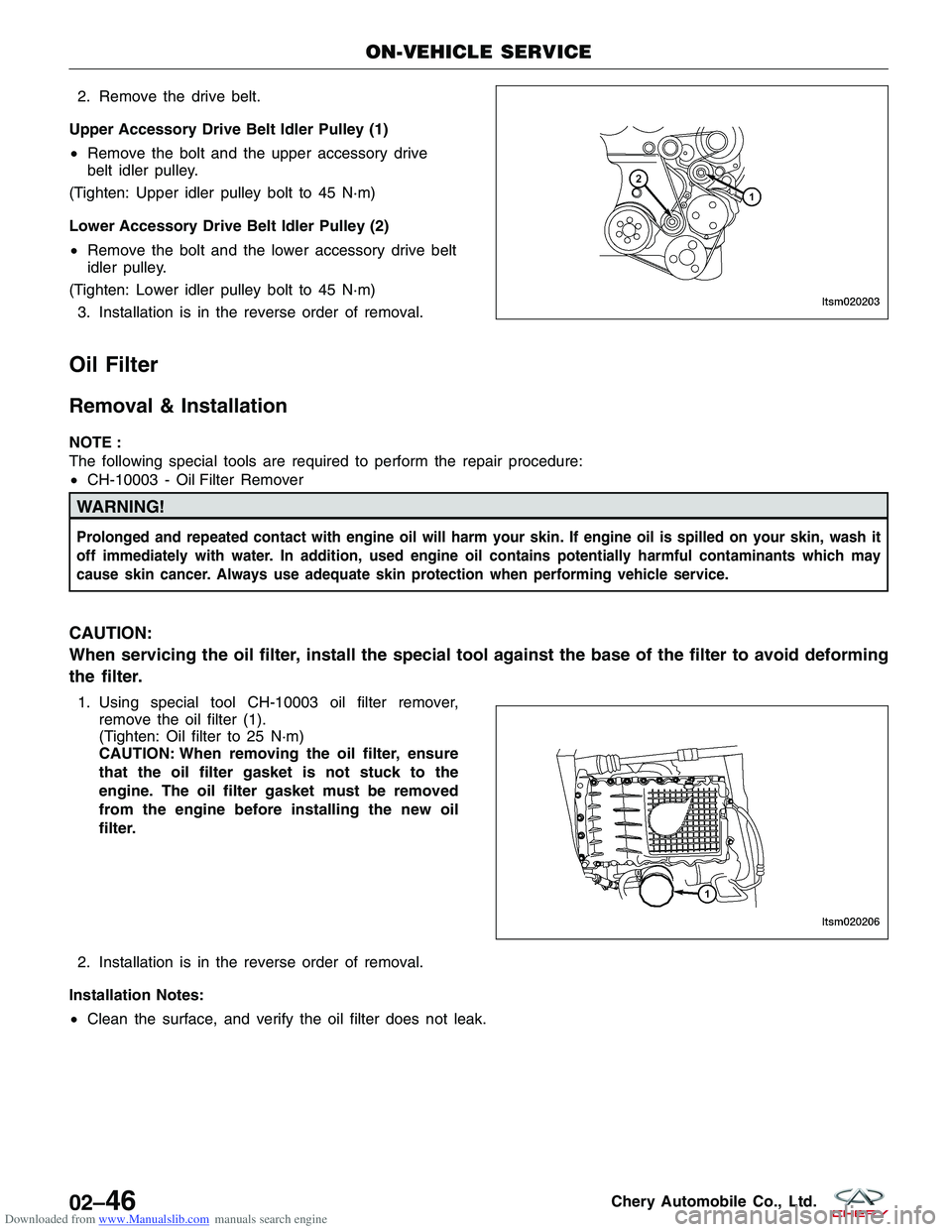 CHERY TIGGO 2009 Service Manual PDF Downloaded from www.Manualslib.com manuals search engine 2. Remove the drive belt.
Upper Accessory Drive Belt Idler Pulley (1)
• Remove the bolt and the upper accessory drive
belt idler pulley.
(Tig CHERY TIGGO 2009 Service Manual PDF Downloaded from www.Manualslib.com manuals search engine 2. Remove the drive belt.
Upper Accessory Drive Belt Idler Pulley (1)
• Remove the bolt and the upper accessory drive
belt idler pulley.
(Tig