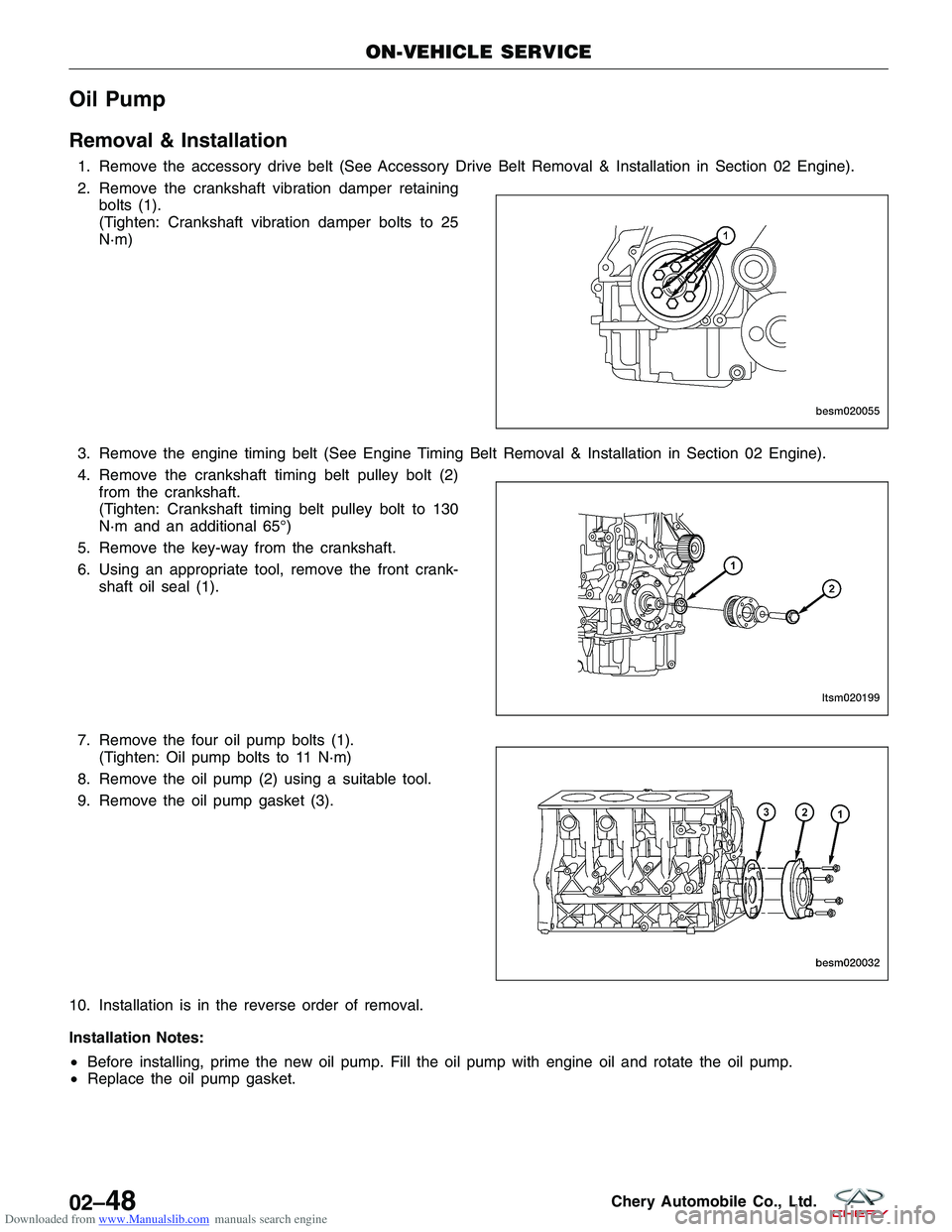 CHERY TIGGO 2009  Service Repair Manual Downloaded from www.Manualslib.com manuals search engine Oil Pump
Removal & Installation
1. Remove the accessory drive belt (See Accessory Drive Belt Removal & Installation in Section 02 Engine).
2. R