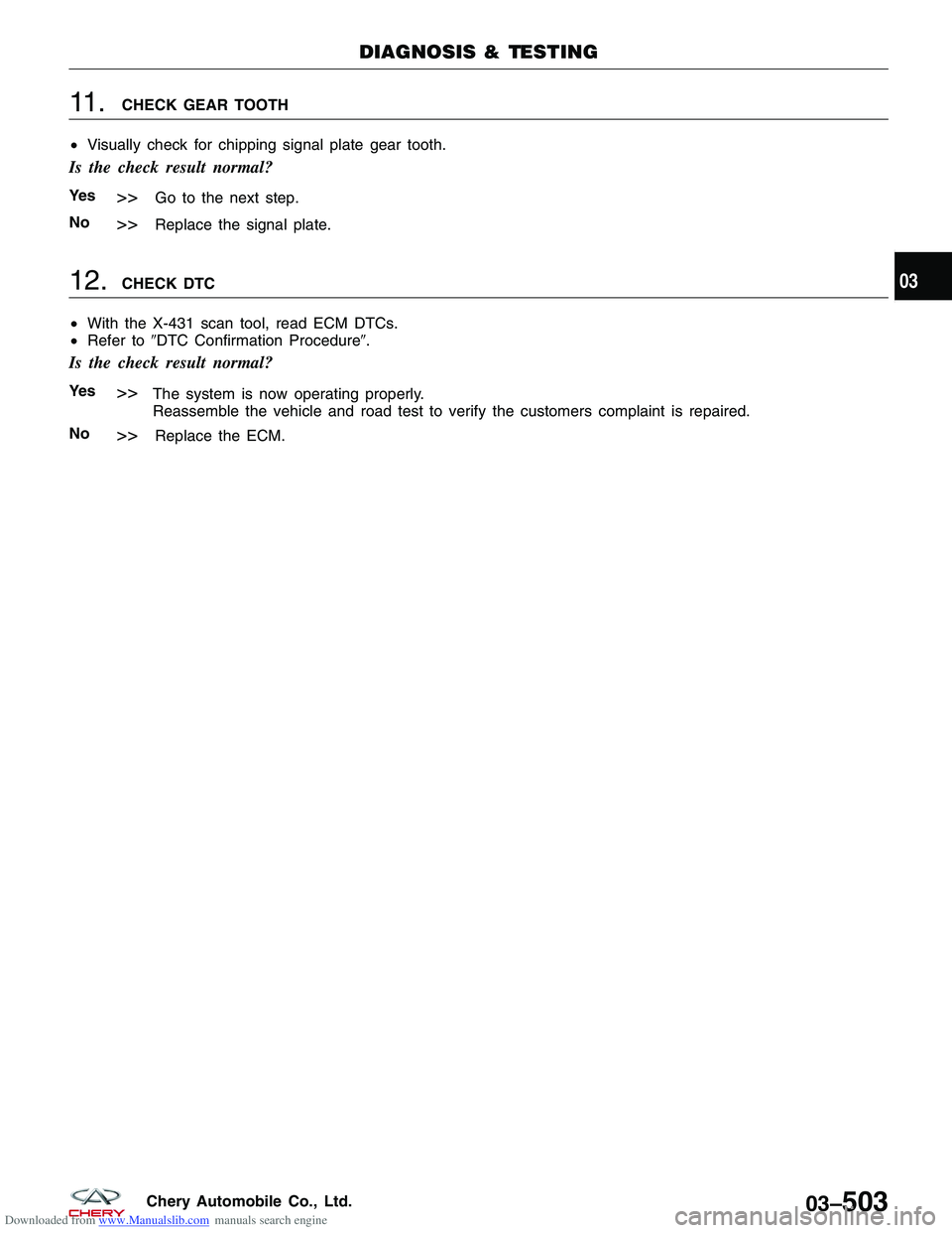 CHERY TIGGO 2009  Service Repair Manual Downloaded from www.Manualslib.com manuals search engine 11 .CHECK GEAR TOOTH
• Visually check for chipping signal plate gear tooth.
Is the check result normal?
Ye s>>Go to the next step.
No
>>Repla