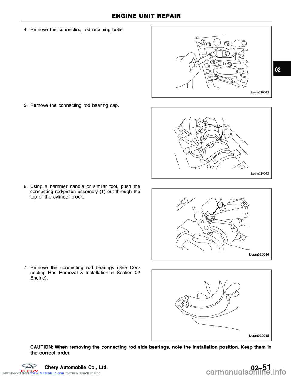 CHERY TIGGO 2009 Service Manual PDF Downloaded from www.Manualslib.com manuals search engine 4. Remove the connecting rod retaining bolts.
5. Remove the connecting rod bearing cap.
6. Using a hammer handle or similar tool, push theconne CHERY TIGGO 2009 Service Manual PDF Downloaded from www.Manualslib.com manuals search engine 4. Remove the connecting rod retaining bolts.
5. Remove the connecting rod bearing cap.
6. Using a hammer handle or similar tool, push theconne