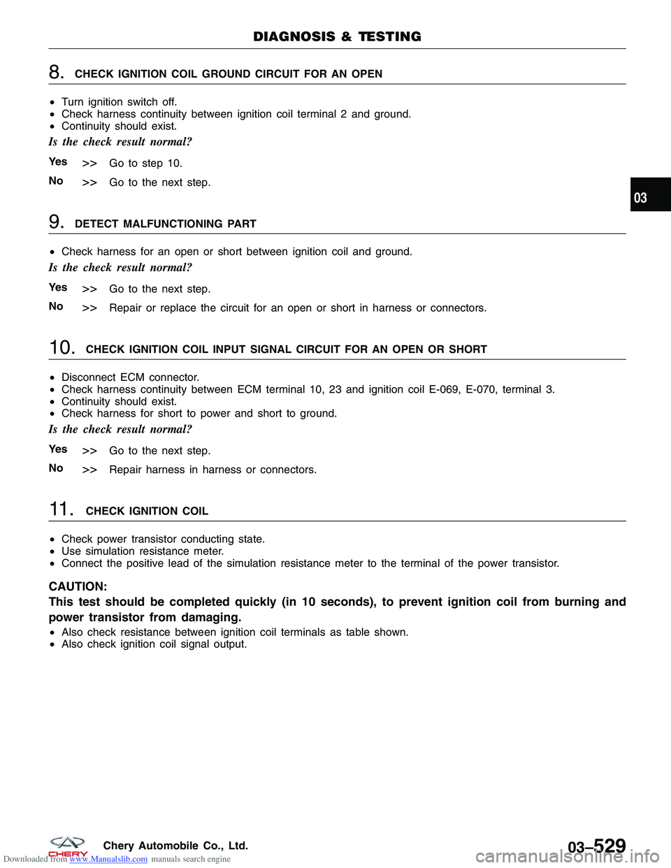 CHERY TIGGO 2009  Service Repair Manual Downloaded from www.Manualslib.com manuals search engine 8.CHECK IGNITION COIL GROUND CIRCUIT FOR AN OPEN
• Turn ignition switch off.
• Check harness continuity between ignition coil terminal 2 an