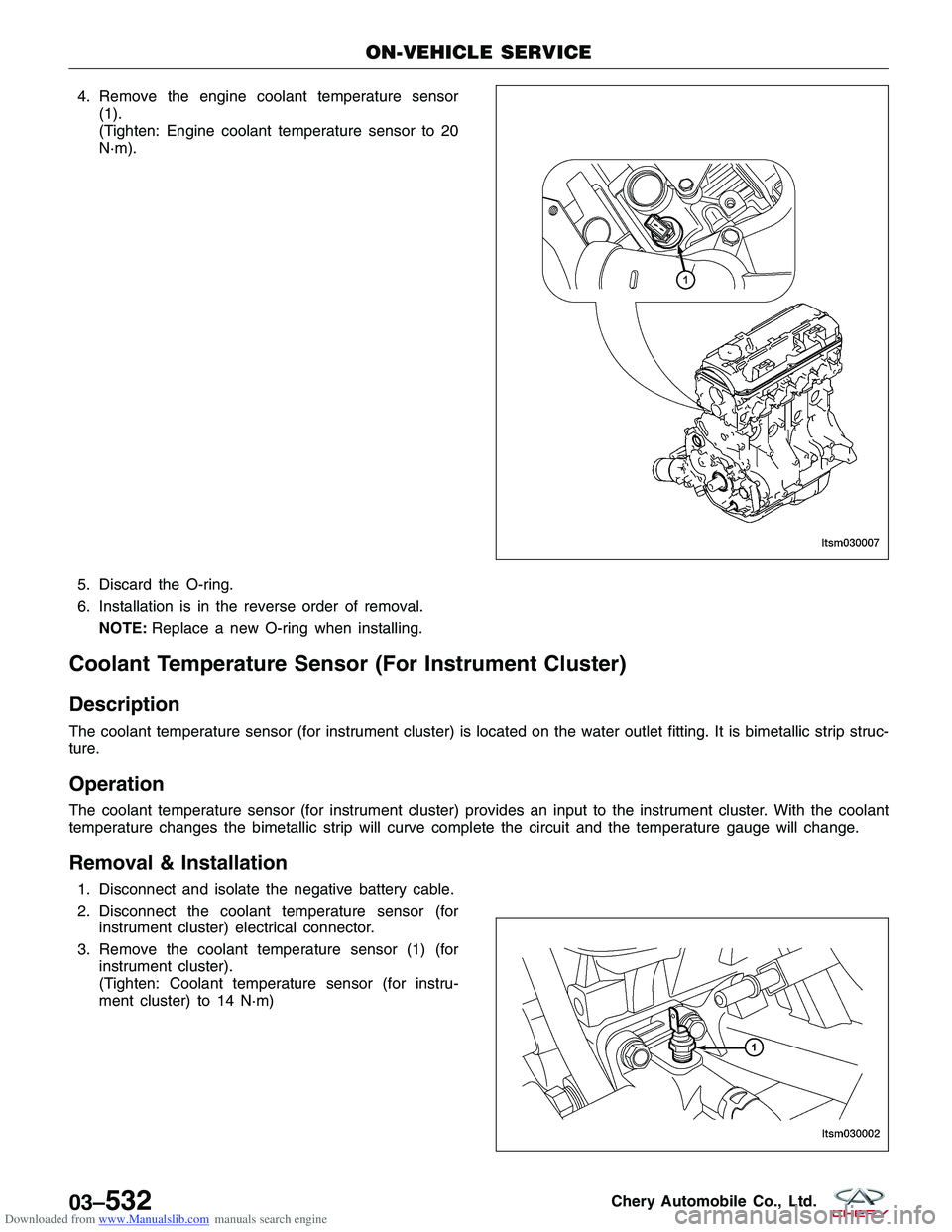 CHERY TIGGO 2009  Service Repair Manual Downloaded from www.Manualslib.com manuals search engine 4. Remove the engine coolant temperature sensor(1).
(Tighten: Engine coolant temperature sensor to 20
N·m).
5. Discard the O-ring.
6. Installa