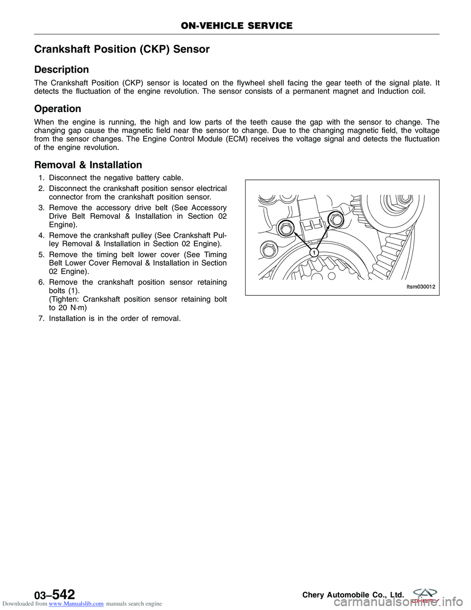 CHERY TIGGO 2009  Service Repair Manual Downloaded from www.Manualslib.com manuals search engine Crankshaft Position (CKP) Sensor
Description
The Crankshaft Position (CKP) sensor is located on the flywheel shell facing the gear teeth of the