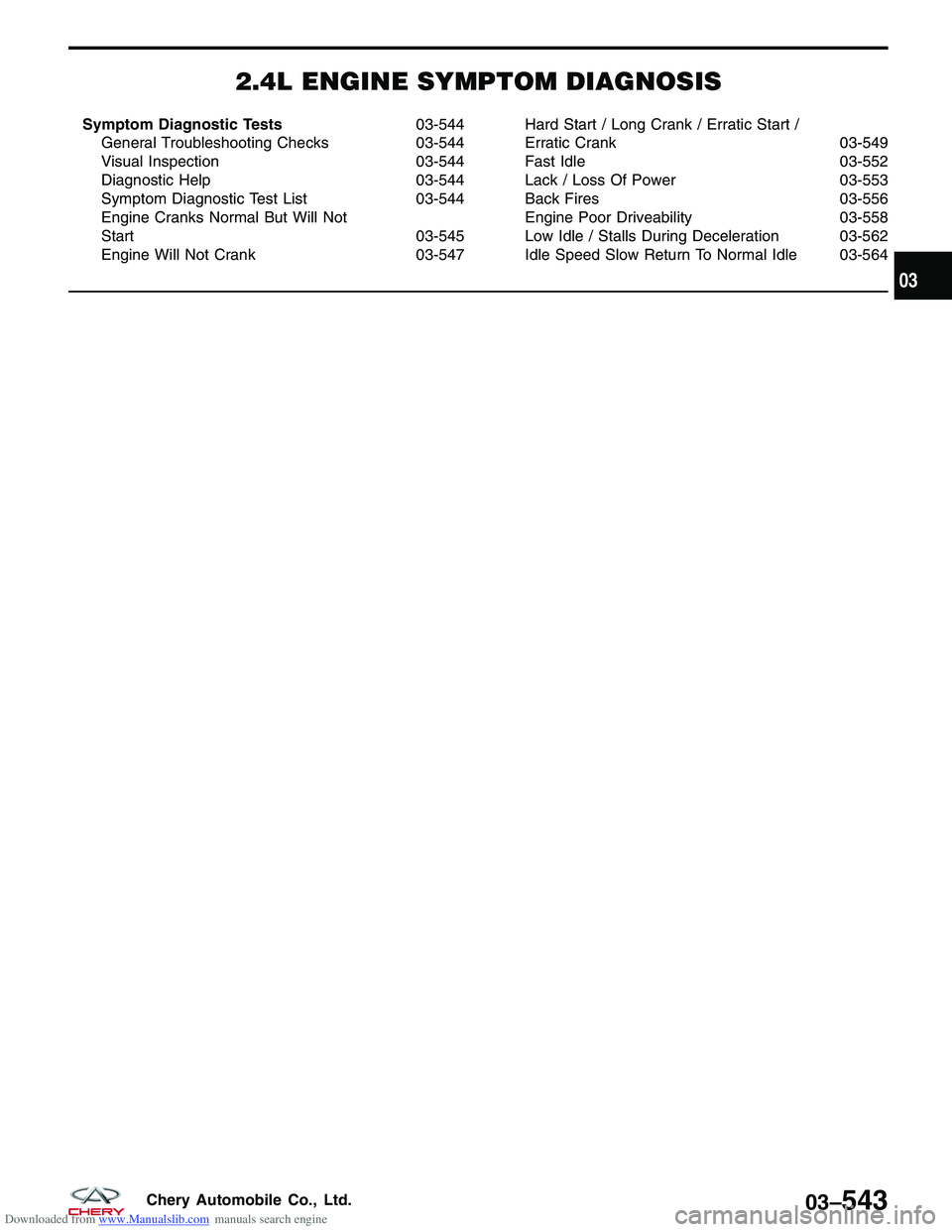 CHERY TIGGO 2009  Service Repair Manual Downloaded from www.Manualslib.com manuals search engine 2.4L ENGINE SYMPTOM DIAGNOSIS
Symptom Diagnostic Tests03-544
General Troubleshooting Checks 03-544
Visual Inspection 03-544
Diagnostic Help 03-