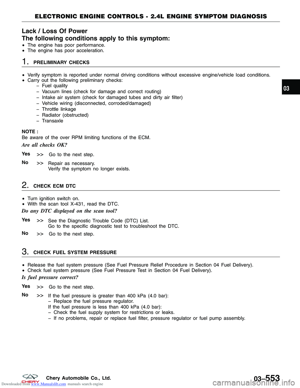 CHERY TIGGO 2009  Service Repair Manual Downloaded from www.Manualslib.com manuals search engine Lack / Loss Of Power
The following conditions apply to this symptom:
•The engine has poor performance.
• The engine has poor acceleration.
