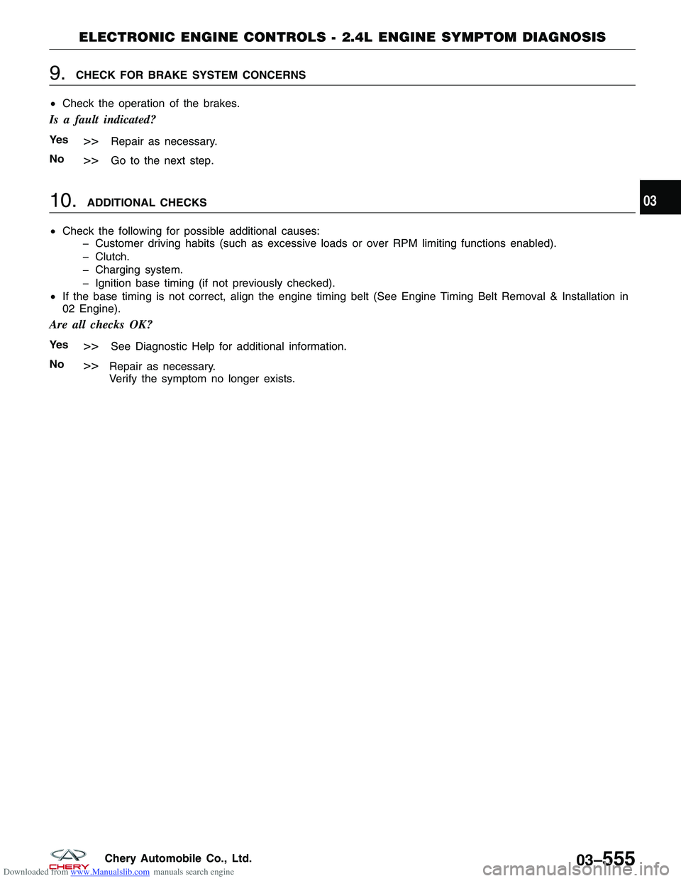 CHERY TIGGO 2009 Service Repair Manual Downloaded from www.Manualslib.com manuals search engine 9.CHECK FOR BRAKE SYSTEM CONCERNS
• Check the operation of the brakes.
Is a fault indicated?
Ye s>>Repair as necessary.
No
>>Go to the next s CHERY TIGGO 2009 Service Repair Manual Downloaded from www.Manualslib.com manuals search engine 9.CHECK FOR BRAKE SYSTEM CONCERNS
• Check the operation of the brakes.
Is a fault indicated?
Ye s>>Repair as necessary.
No
>>Go to the next s
