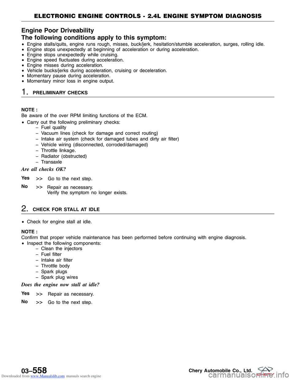 CHERY TIGGO 2009  Service Repair Manual Downloaded from www.Manualslib.com manuals search engine Engine Poor Driveability
The following conditions apply to this symptom:
•Engine stalls/quits, engine runs rough, misses, buck/jerk, hesitati