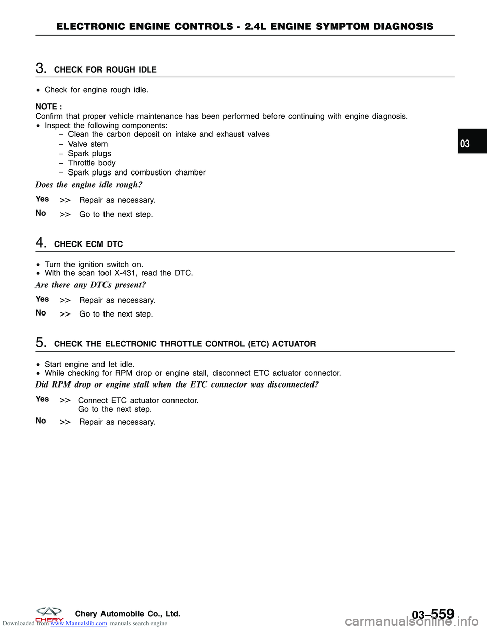 CHERY TIGGO 2009  Service Repair Manual Downloaded from www.Manualslib.com manuals search engine 3.CHECK FOR ROUGH IDLE
• Check for engine rough idle.
NOTE :
Confirm that proper vehicle maintenance has been performed before continuing wit