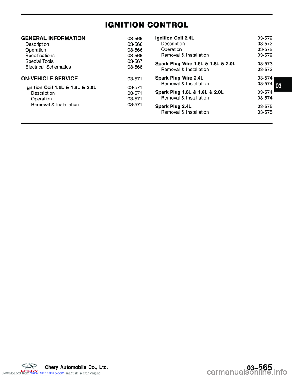 CHERY TIGGO 2009  Service Repair Manual Downloaded from www.Manualslib.com manuals search engine IGNITION CONTROL
GENERAL INFORMATION03-566
Description 03-566
Operation 03-566
Specifications 03-566
Special Tools 03-567
Electrical Schematics