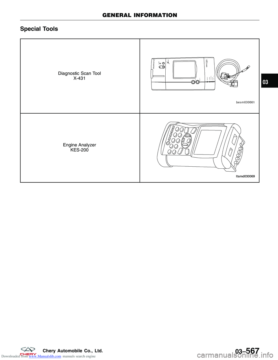CHERY TIGGO 2009  Service Repair Manual Downloaded from www.Manualslib.com manuals search engine Special Tools
Diagnostic Scan ToolX-431
Engine AnalyzerKES-200
GENERAL INFORMATION
03
03–567Chery Automobile Co., Ltd.  