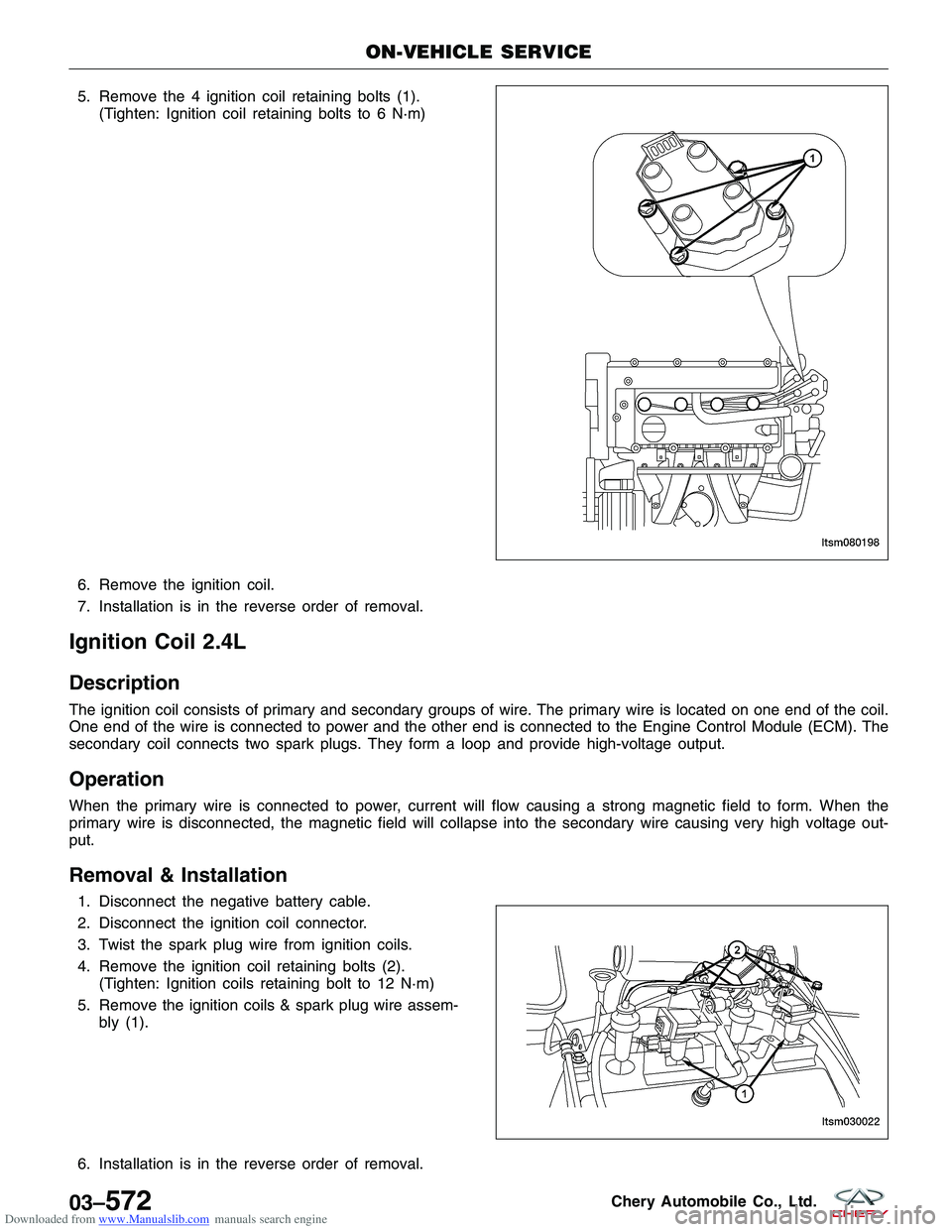 CHERY TIGGO 2009  Service Repair Manual Downloaded from www.Manualslib.com manuals search engine 5. Remove the 4 ignition coil retaining bolts (1).(Tighten: Ignition coil retaining bolts to 6 N·m)
6. Remove the ignition coil.
7. Installati
