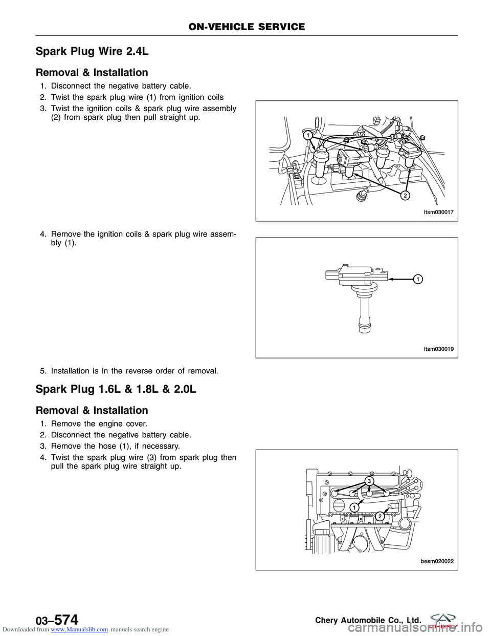 CHERY TIGGO 2009  Service Repair Manual Downloaded from www.Manualslib.com manuals search engine Spark Plug Wire 2.4L
Removal & Installation
1. Disconnect the negative battery cable.
2. Twist the spark plug wire (1) from ignition coils
3. T