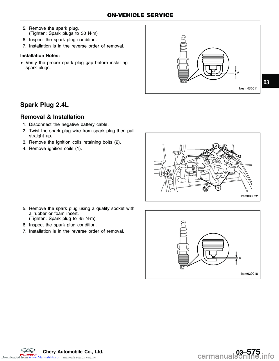 CHERY TIGGO 2009  Service Repair Manual Downloaded from www.Manualslib.com manuals search engine 5. Remove the spark plug.(Tighten: Spark plugs to 30 N·m)
6. Inspect the spark plug condition.
7. Installation is in the reverse order of remo