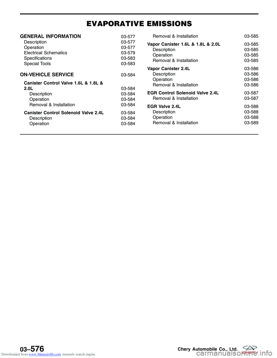 CHERY TIGGO 2009  Service Repair Manual Downloaded from www.Manualslib.com manuals search engine EVAPORATIVE EMISSIONS
GENERAL INFORMATION03-577
Description 03-577
Operation 03-577
Electrical Schematics 03-579
Specifications 03-583
Special 