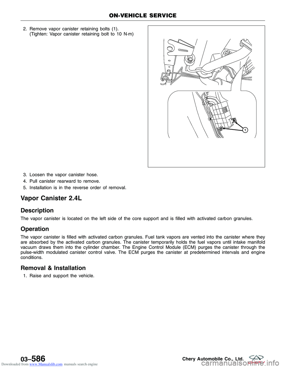 CHERY TIGGO 2009  Service Repair Manual Downloaded from www.Manualslib.com manuals search engine 2. Remove vapor canister retaining bolts (1).(Tighten: Vapor canister retaining bolt to 10 N·m)
3. Loosen the vapor canister hose.
4. Pull can