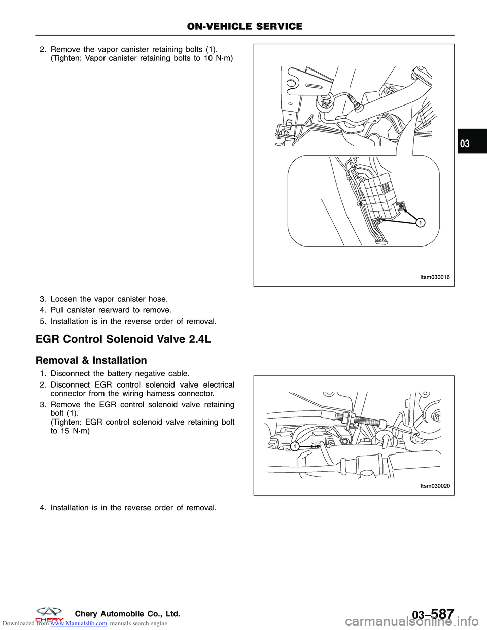 CHERY TIGGO 2009  Service Repair Manual Downloaded from www.Manualslib.com manuals search engine 2. Remove the vapor canister retaining bolts (1).(Tighten: Vapor canister retaining bolts to 10 N·m)
3. Loosen the vapor canister hose.
4. Pul