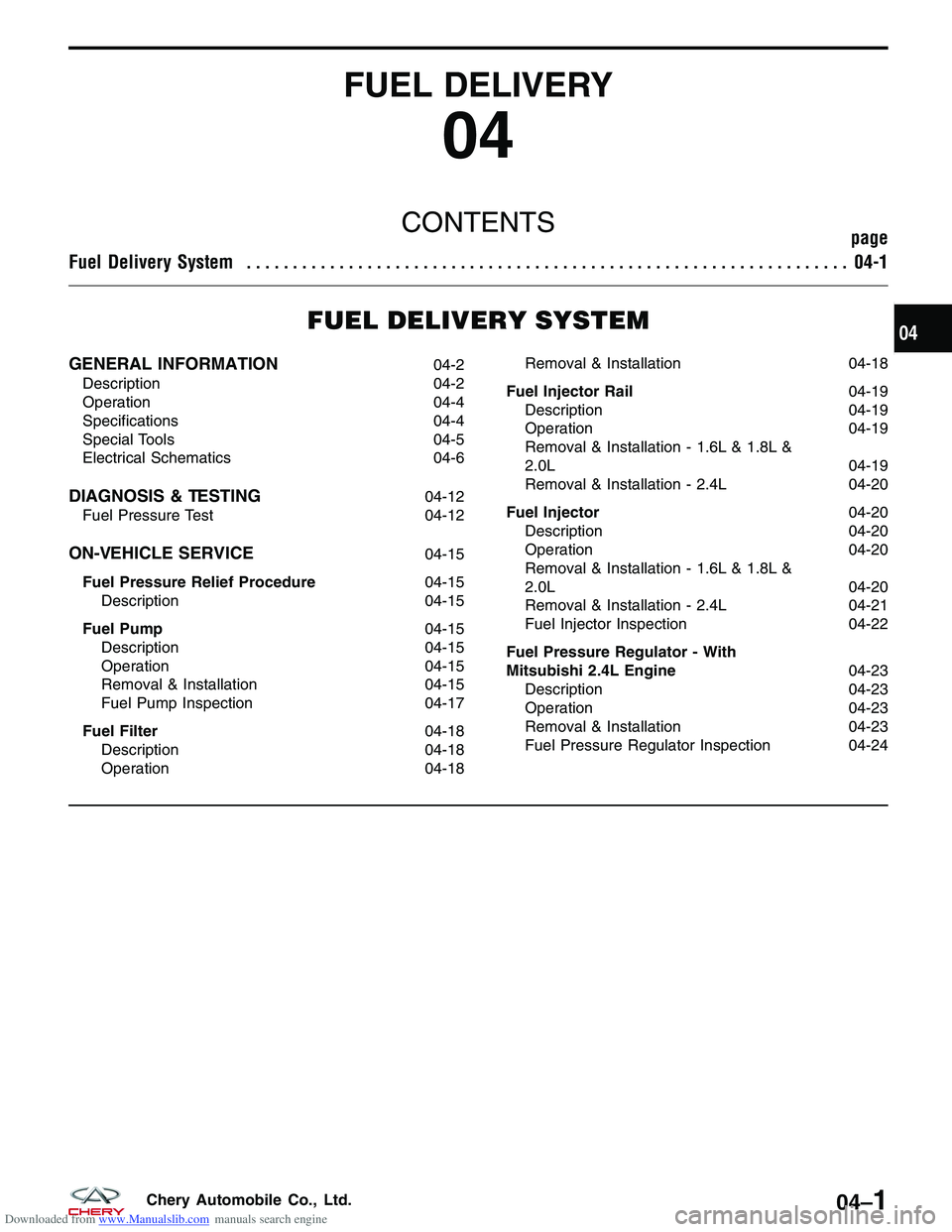 CHERY TIGGO 2009  Service Repair Manual Downloaded from www.Manualslib.com manuals search engine FUEL DELIVERY
04
CONTENTSpage
Fuel Delivery System ................................................................. 04-1
FUEL DELIVERY SYSTEM
