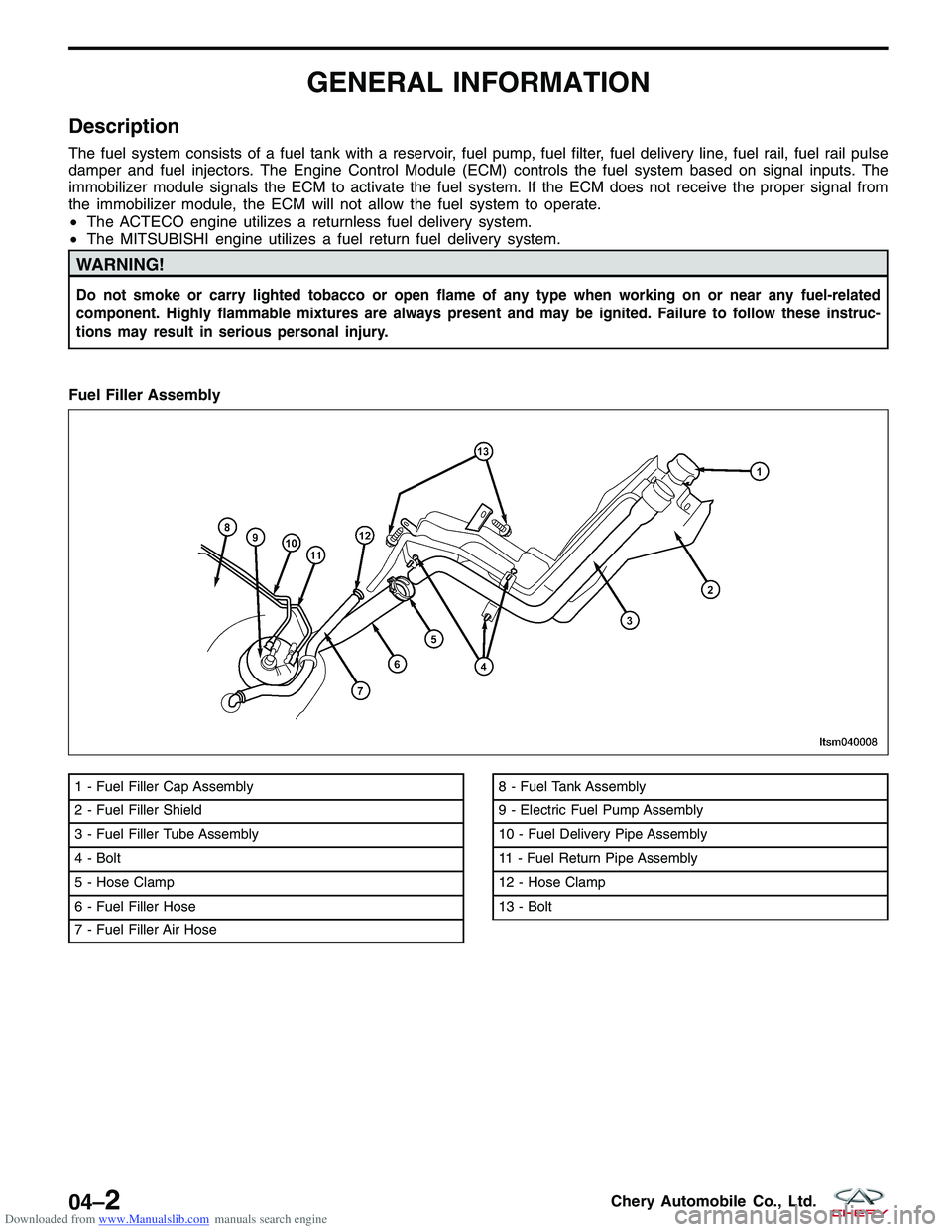 CHERY TIGGO 2009  Service Repair Manual Downloaded from www.Manualslib.com manuals search engine GENERAL INFORMATION
Description
The fuel system consists of a fuel tank with a reservoir, fuel pump, fuel filter, fuel delivery line, fuel rail